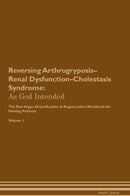 Reversing Arthrogryposis–Renal Dysfunction–Cholestasis Syndrome: As God Intended The Raw Vegan Detoxification & Regeneration Workbook for Healing Patients. Volume 1