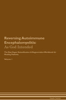Reversing Autoimmune Encephalomyelitis: As God Intended The Raw Vegan Detoxification & Regeneration Workbook for Healing Patients. Volume 1
