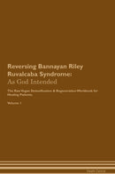 Reversing Bannayan Riley Ruvalcaba Syndrome: As God Intended The Raw Vegan Detoxification & Regeneration Workbook for Healing Patients. Volume 1