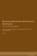 Reversing Beckwith–Wiedemann Syndrome: As God Intended The Raw Vegan Detoxification & Regeneration Workbook for Healing Patients. Volume 1