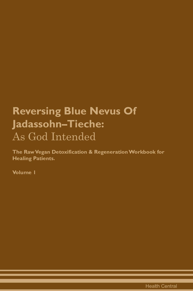 Reversing Blue Nevus Of Jadassohn–Tieche: As God Intended The Raw Vegan Detoxification & Regeneration Workbook for Healing Patients. Volume 1