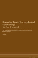 Reversing Borderline Intellectual Functioning: As God Intended The Raw Vegan Detoxification & Regeneration Workbook for Healing Patients. Volume 1