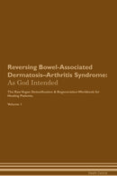 Reversing Bowel-Associated Dermatosis–Arthritis Syndrome: As God Intended The Raw Vegan Detoxification & Regeneration Workbook for Healing Patients. Volume 1
