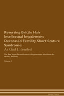 Reversing Brittle Hair Intellectual Impairment Decreased Fertility Short Stature Syndrome: As God Intended The Raw Vegan Detoxification & Regeneration Workbook for Healing Patients. Volume 1