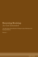 Reversing Bruising: As God Intended The Raw Vegan Detoxification & Regeneration Workbook for Healing Patients. Volume 1