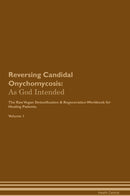 Reversing Candidal Onychomycosis: As God Intended The Raw Vegan Detoxification & Regeneration Workbook for Healing Patients. Volume 1