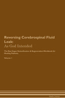 Reversing Cerebrospinal Fluid Leak: As God Intended The Raw Vegan Detoxification & Regeneration Workbook for Healing Patients. Volume 1