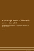 Reversing Cheilitis Glandularis: As God Intended The Raw Vegan Detoxification & Regeneration Workbook for Healing Patients. Volume 1