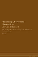 Reversing Cheyletiella Dermatitis: As God Intended The Raw Vegan Detoxification & Regeneration Workbook for Healing Patients. Volume 1