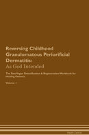 Reversing Childhood Granulomatous Periorificial Dermatitis: As God Intended The Raw Vegan Detoxification & Regeneration Workbook for Healing Patients. Volume 1