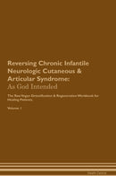 Reversing Chronic Infantile Neurologic Cutaneous & Articular Syndrome: As God Intended The Raw Vegan Detoxification & Regeneration Workbook for Healing Patients. Volume 1
