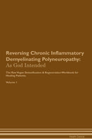 Reversing Chronic Inflammatory Demyelinating Polyneuropathy: As God Intended The Raw Vegan Detoxification & Regeneration Workbook for Healing Patients. Volume 1