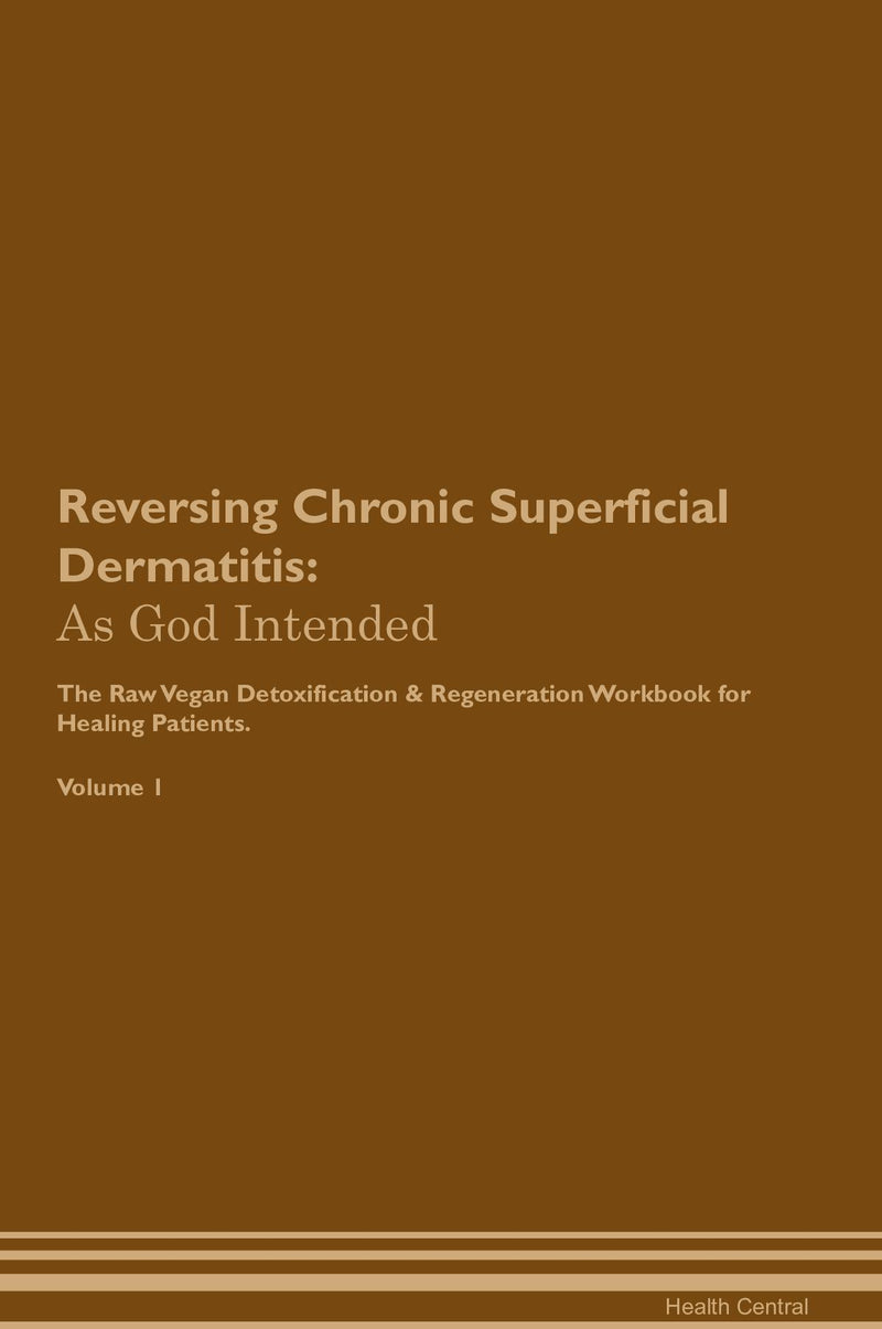 Reversing Chronic Superficial Dermatitis: As God Intended The Raw Vegan Detoxification & Regeneration Workbook for Healing Patients. Volume 1