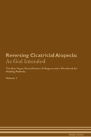 Reversing Cicatricial Alopecia: As God Intended The Raw Vegan Detoxification & Regeneration Workbook for Healing Patients. Volume 1