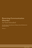 Reversing Communication Disorder: As God Intended The Raw Vegan Detoxification & Regeneration Workbook for Healing Patients. Volume 1