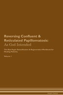 Reversing Confluent & Reticulated Papillomatosis: As God Intended The Raw Vegan Detoxification & Regeneration Workbook for Healing Patients. Volume 1