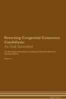Reversing Congenital Cutaneous Candidiasis: As God Intended The Raw Vegan Detoxification & Regeneration Workbook for Healing Patients. Volume 1