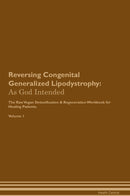 Reversing Congenital Generalized Lipodystrophy: As God Intended The Raw Vegan Detoxification & Regeneration Workbook for Healing Patients. Volume 1