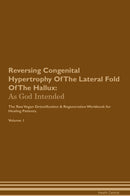 Reversing Congenital Hypertrophy Of The Lateral Fold Of The Hallux: As God Intended The Raw Vegan Detoxification & Regeneration Workbook for Healing Patients. Volume 1