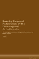 Reversing Congenital Malformations Of The Dermatoglyphs: As God Intended The Raw Vegan Detoxification & Regeneration Workbook for Healing Patients. Volume 1