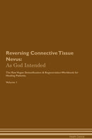 Reversing Connective Tissue Nevus: As God Intended The Raw Vegan Detoxification & Regeneration Workbook for Healing Patients. Volume 1