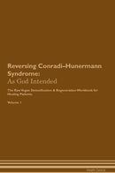 Reversing Conradi–Hunermann Syndrome: As God Intended The Raw Vegan Detoxification & Regeneration Workbook for Healing Patients. Volume 1