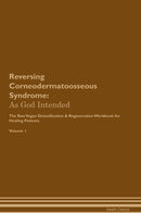 Reversing Corneodermatoosseous Syndrome: As God Intended The Raw Vegan Detoxification & Regeneration Workbook for Healing Patients. Volume 1