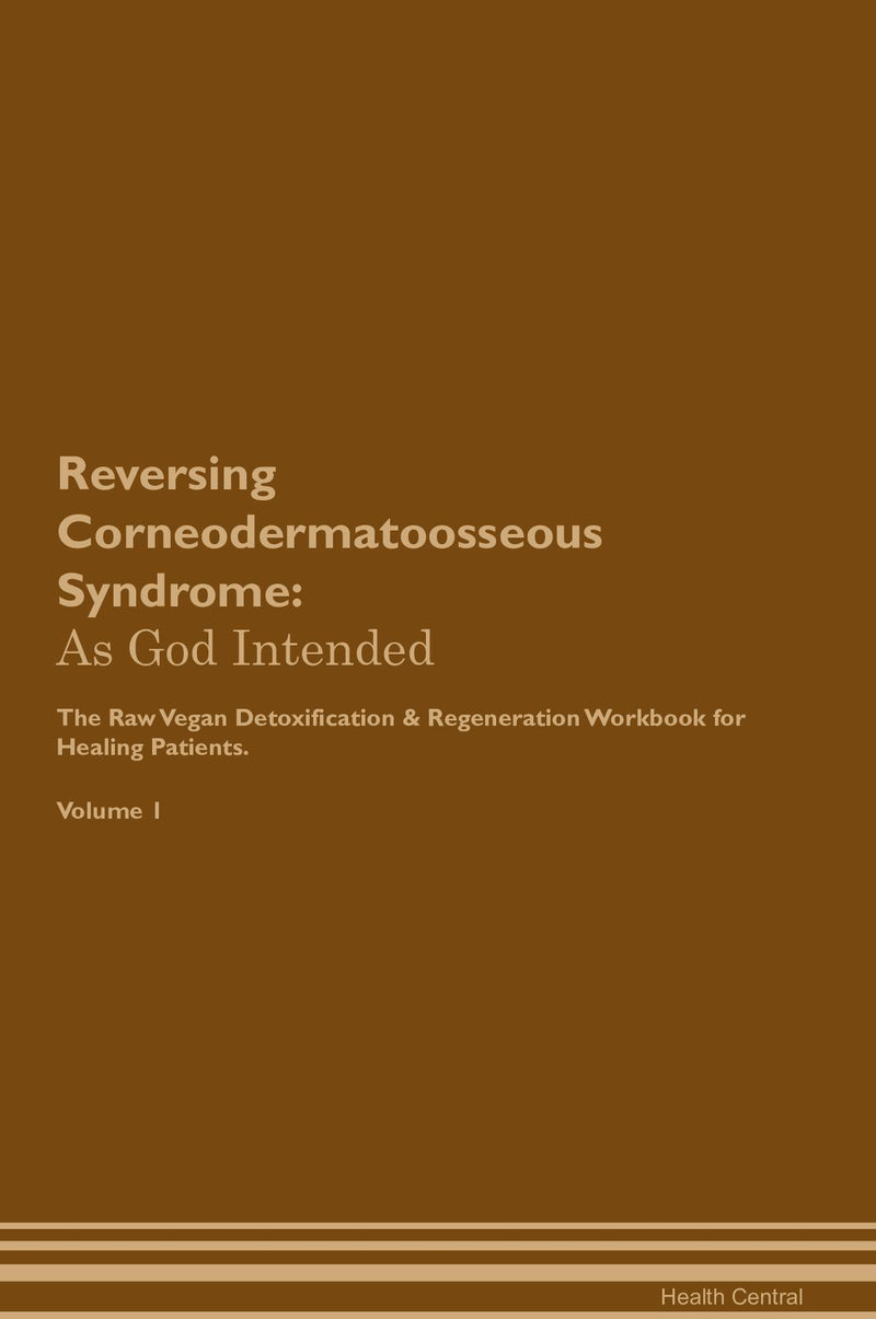 Reversing Corneodermatoosseous Syndrome: As God Intended The Raw Vegan Detoxification & Regeneration Workbook for Healing Patients. Volume 1