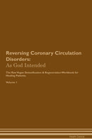 Reversing Coronary Circulation Disorders: As God Intended The Raw Vegan Detoxification & Regeneration Workbook for Healing Patients. Volume 1