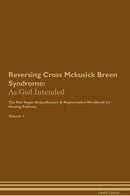 Reversing Cross Mckusick Breen Syndrome: As God Intended The Raw Vegan Detoxification & Regeneration Workbook for Healing Patients. Volume 1