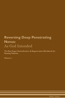 Reversing Deep Penetrating Nevus: As God Intended The Raw Vegan Detoxification & Regeneration Workbook for Healing Patients. Volume 1