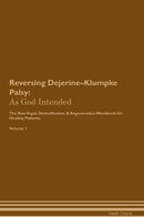 Reversing Dejerine–Klumpke Palsy: As God Intended The Raw Vegan Detoxification & Regeneration Workbook for Healing Patients. Volume 1