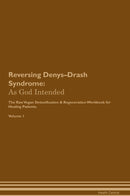 Reversing Denys–Drash Syndrome: As God Intended The Raw Vegan Detoxification & Regeneration Workbook for Healing Patients. Volume 1