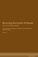 Reversing Dermatitis Of Eyelid: As God Intended The Raw Vegan Detoxification & Regeneration Workbook for Healing Patients. Volume 1