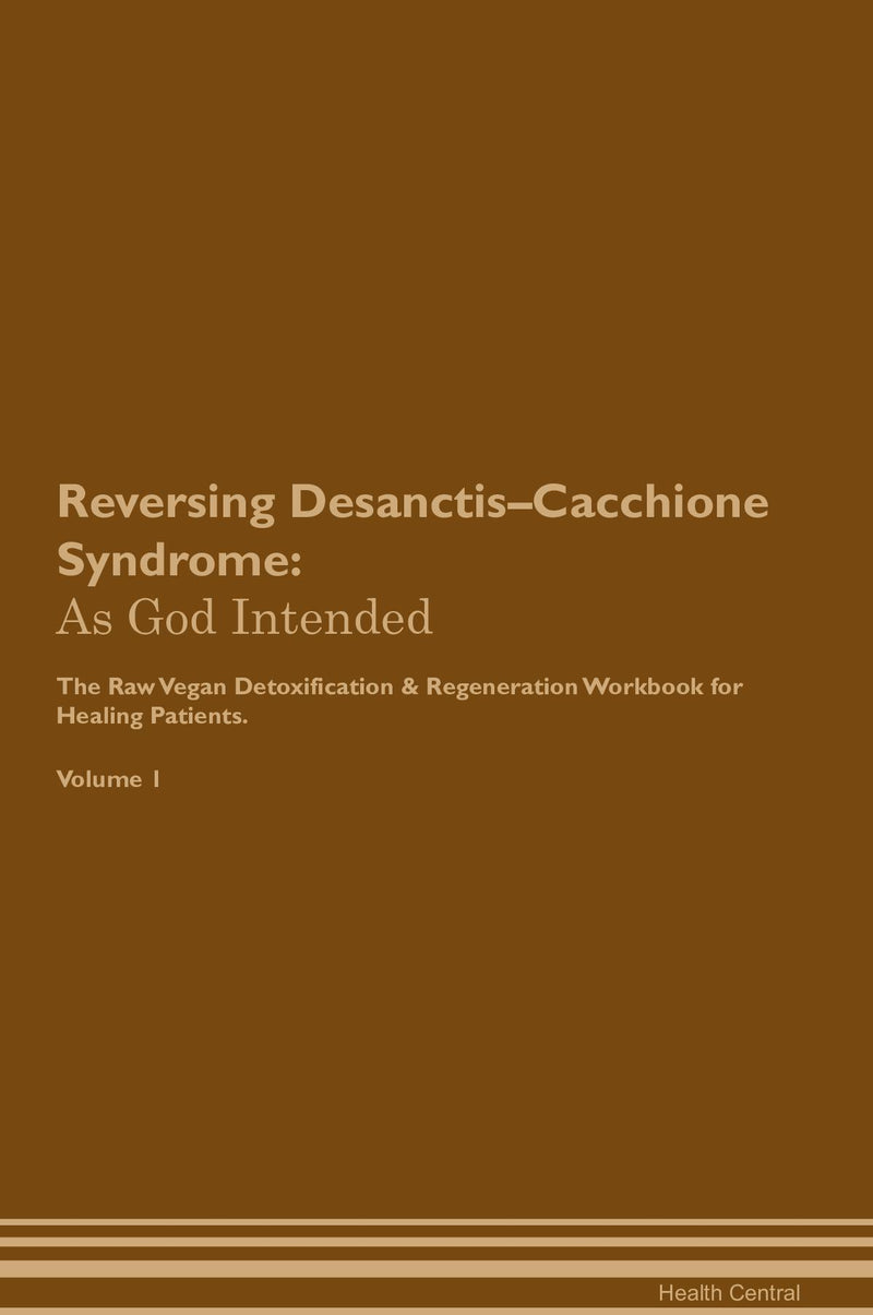 Reversing Desanctis–Cacchione Syndrome: As God Intended The Raw Vegan Detoxification & Regeneration Workbook for Healing Patients. Volume 1