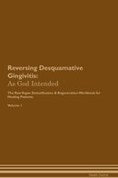 Reversing Desquamative Gingivitis: As God Intended The Raw Vegan Detoxification & Regeneration Workbook for Healing Patients. Volume 1