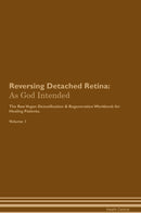 Reversing Detached Retina: As God Intended The Raw Vegan Detoxification & Regeneration Workbook for Healing Patients. Volume 1