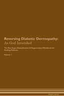 Reversing Diabetic Dermopathy: As God Intended The Raw Vegan Detoxification & Regeneration Workbook for Healing Patients. Volume 1