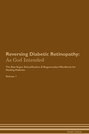 Reversing Diabetic Retinopathy: As God Intended The Raw Vegan Detoxification & Regeneration Workbook for Healing Patients. Volume 1