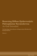 Reversing Diffuse Epidermolytic Palmoplantar Keratoderma: As God Intended The Raw Vegan Detoxification & Regeneration Workbook for Healing Patients. Volume 1