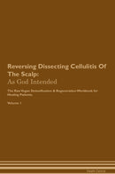 Reversing Dissecting Cellulitis Of The Scalp: As God Intended The Raw Vegan Detoxification & Regeneration Workbook for Healing Patients. Volume 1