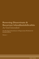 Reversing Disseminate & Recurrent Infundibulofolliculitis: As God Intended The Raw Vegan Detoxification & Regeneration Workbook for Healing Patients. Volume 1