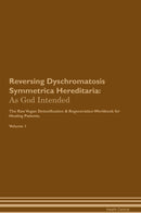 Reversing Dyschromatosis Symmetrica Hereditaria: As God Intended The Raw Vegan Detoxification & Regeneration Workbook for Healing Patients. Volume 1