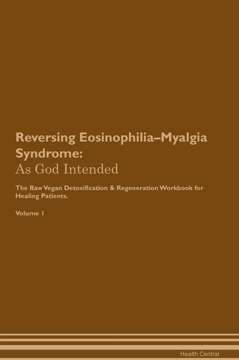 Reversing Eosinophilia–Myalgia Syndrome: As God Intended The Raw Vegan Detoxification & Regeneration Workbook for Healing Patients. Volume 1