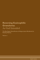 Reversing Eosinophilic Granuloma: As God Intended The Raw Vegan Detoxification & Regeneration Workbook for Healing Patients. Volume 1