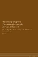 Reversing Eruptive Pseudoangiomatosis: As God Intended The Raw Vegan Detoxification & Regeneration Workbook for Healing Patients. Volume 1