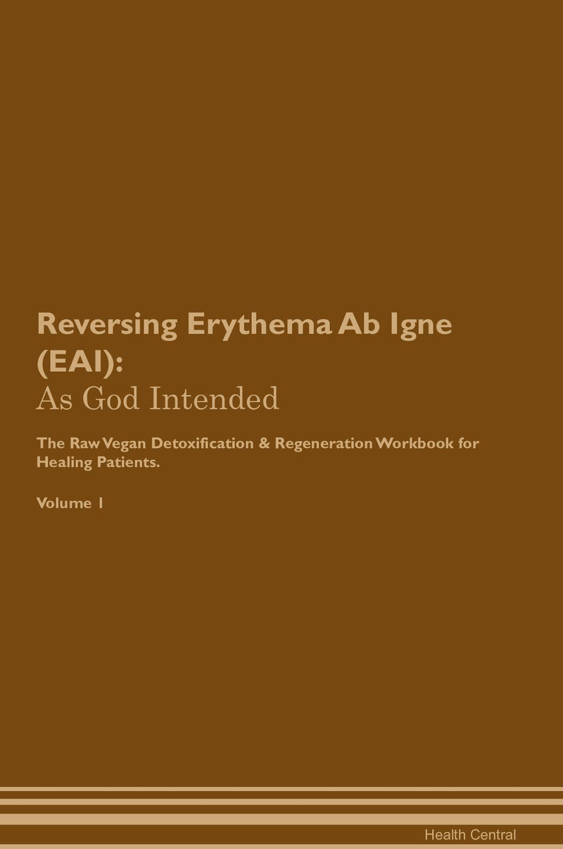 Reversing Erythema Ab Igne (EAI): As God Intended The Raw Vegan Detoxification & Regeneration Workbook for Healing Patients. Volume 1