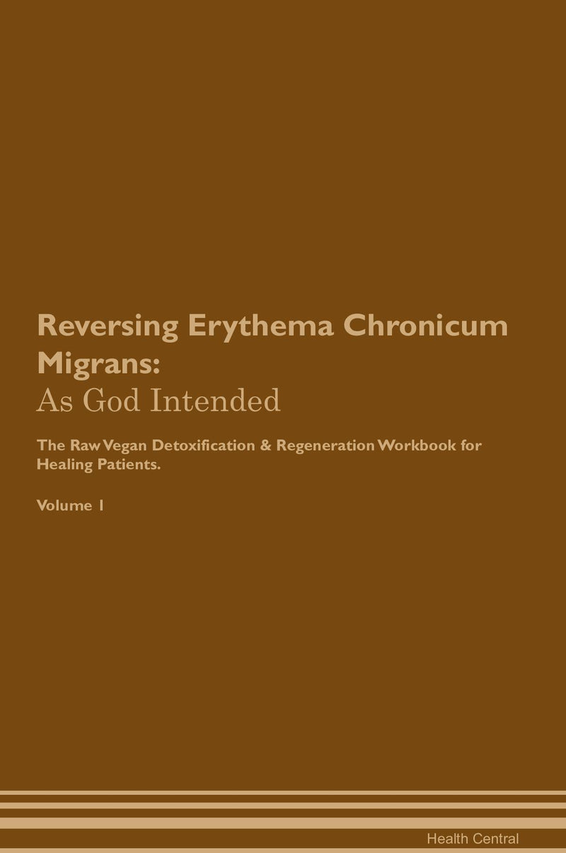 Reversing Erythema Chronicum Migrans: As God Intended The Raw Vegan Detoxification & Regeneration Workbook for Healing Patients. Volume 1