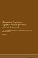 Reversing Erythema Dyschromicum Perstans: As God Intended The Raw Vegan Detoxification & Regeneration Workbook for Healing Patients. Volume 1
