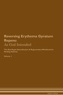 Reversing Erythema Gyratum Repens: As God Intended The Raw Vegan Detoxification & Regeneration Workbook for Healing Patients. Volume 1